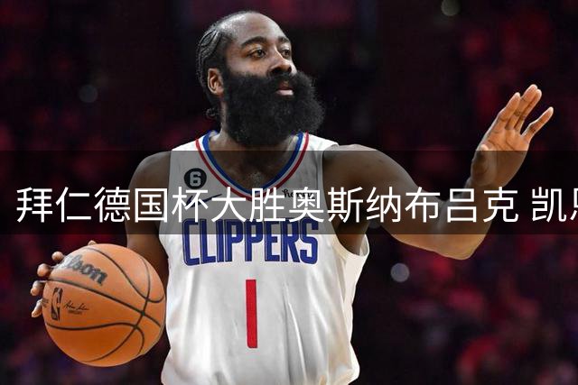 拜仁德国杯大胜奥斯纳布吕克 凯恩梅开二度助队晋级