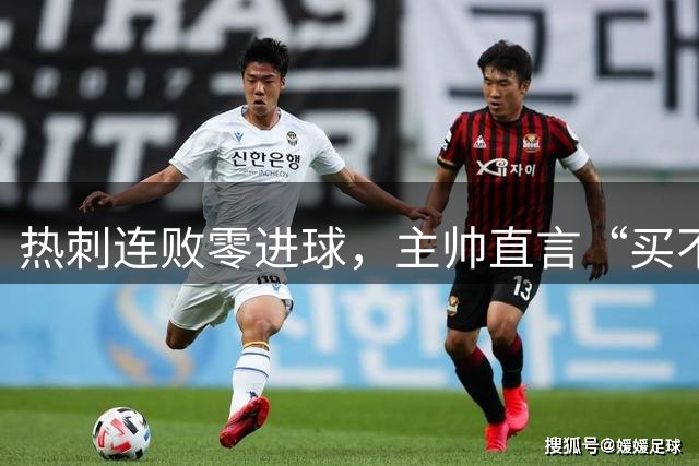 热刺连败零进球，主帅直言“买不到心态”